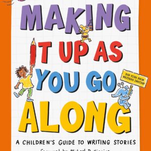 Making It Up As You Go Along: A Children?s Guide to Writing Stories